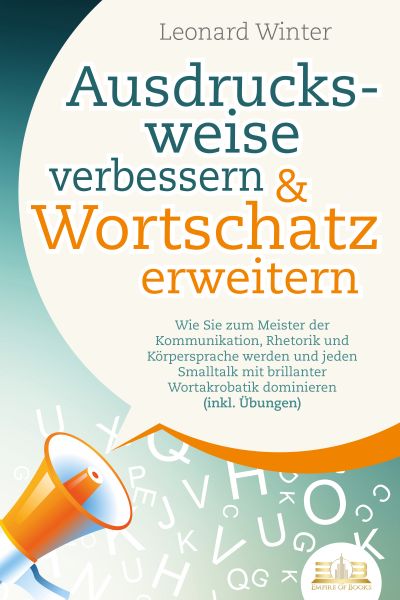 Ausdrucksweise verbessern & Wortschatz erweitern: Wie Sie zum Meister der Kommunikation, Rhetorik un