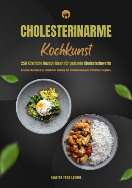 Cholesterinarme Kochkunst: 250 köstliche Rezept-Ideen für gesunde Cholesterinwerte (Gesundes Kochbuc