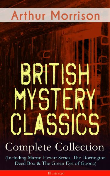 British Mystery Classics - Complete Collection (Including Martin Hewitt Series, The Dorrington Deed
