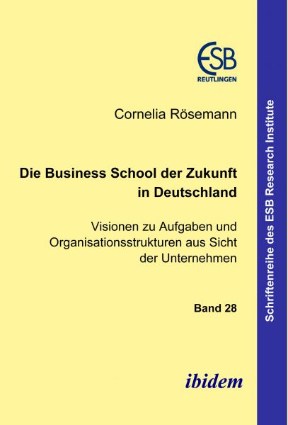 Die Business School der Zukunft in Deutschland - Visionen zu Aufgaben und Organisationsstrukturen au