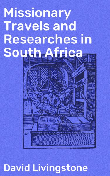 Missionary Travels and Researches in South Africa