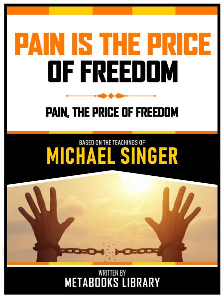 Pain Is The Price Of Freedom - Based On The Teachings Of Michael Singer