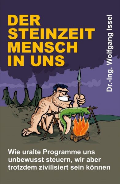 Der Steinzeitmensch in uns – Wie uralte Programme uns unbewusst steuern, wir aber trotzdem zivilisie