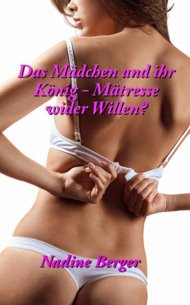 Das Mädchen und der König - Mätresse wider Willen?