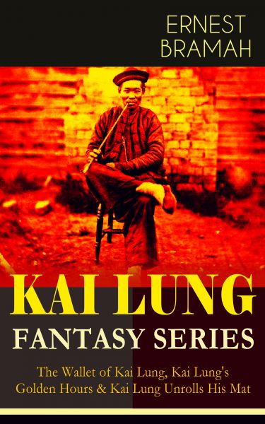 THE KAI LUNG FANTASY SERIES: The Wallet of Kai Lung, Kai Lung's Golden Hours & Kai Lung Unrolls His