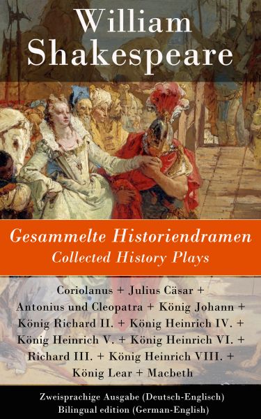Gesammelte Historiendramen / Collected History Plays - Zweisprachige Ausgabe (Deutsch-Englisch) / Bi