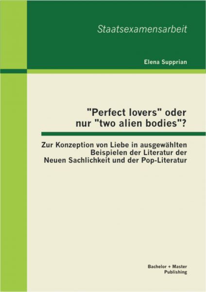 "Perfect lovers" oder nur "two alien bodies"? Zur Konzeption von Liebe in ausgewählten Beispielen de