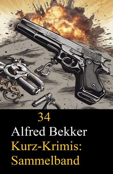 34 Alfred Bekker Kurz-Krimis: Sammelband