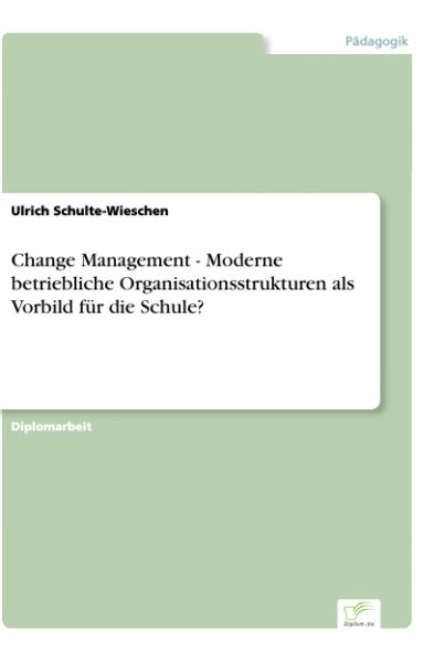 Change Management - Moderne betriebliche Organisationsstrukturen als Vorbild für die Schule?