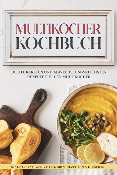 Multikocher Kochbuch: Die leckersten und abwechslungsreichsten Rezepte für den Multikocher – inkl. O