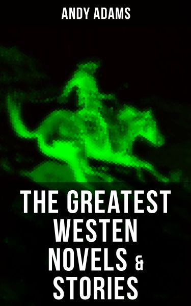 The Greatest Westen Novels & Stories of Andy Adams