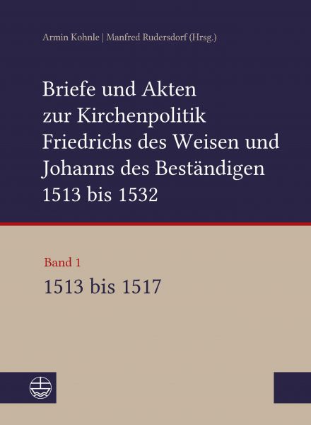 Briefe und Akten zur Kirchenpolitik Friedrichs des Weisen und Johanns des Beständigen 1513 bis 1532.