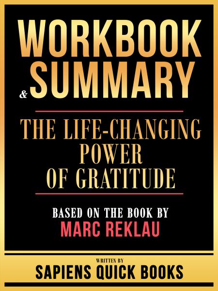 Workbook & Summary - The Life-Changing Power Of Gratitude - Based On The Book By Marc Reklau