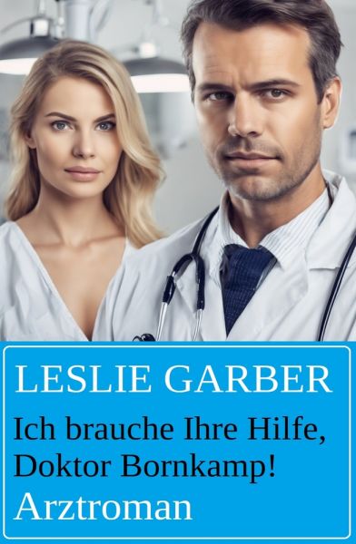 Ich brauche Ihre Hilfe, Doktor Bornkamp! Arztroman