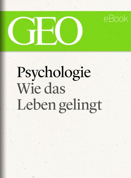 Psychologie: Wie das Leben gelingt (GEO eBook Single)