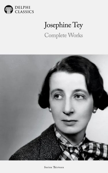 Delphi Complete Works of Josephine Tey (Illustrated)