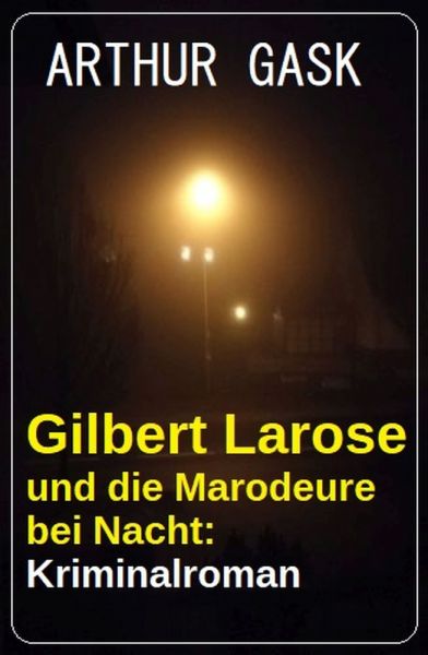 Gilbert Larose und die Marodeure bei Nacht: Kriminalroman