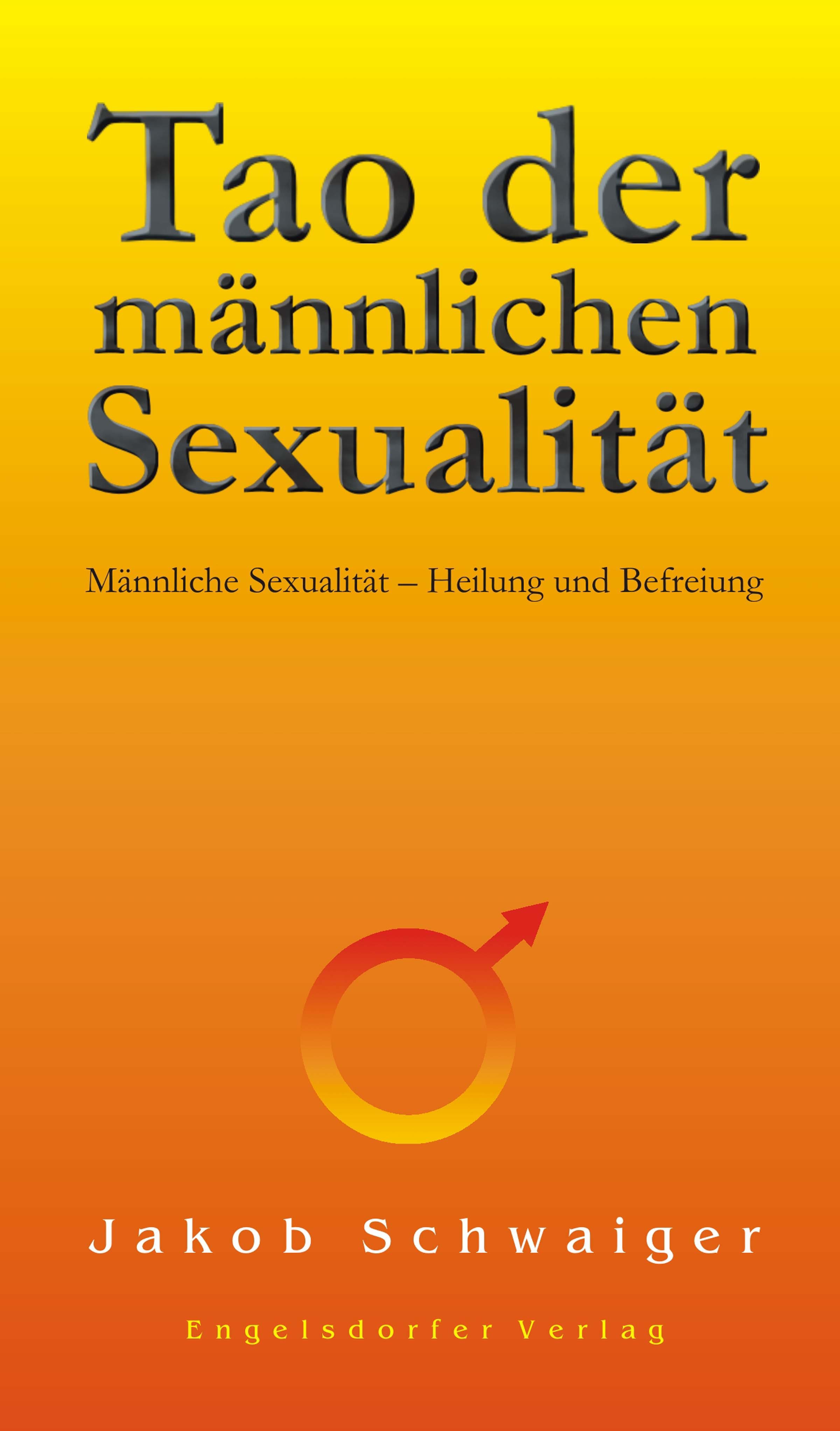 Tao Der Männlichen Sexualität Männliche Sexualität Heilung Und Befreiung Jakob Schwaiger 