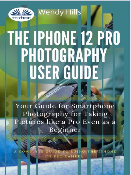 The IPhone 12 Pro Photography User Guide