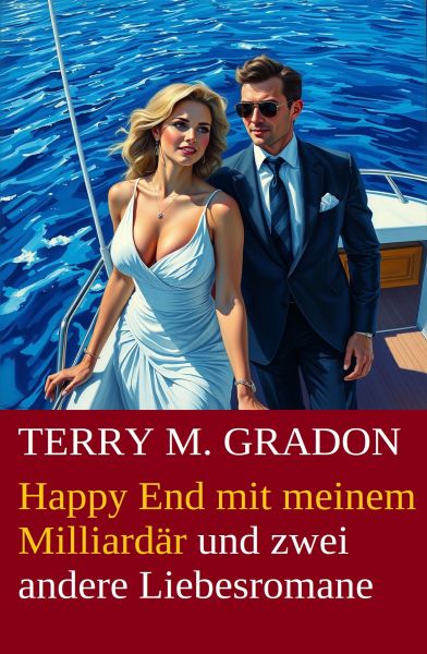 Happy End mit meinem Milliardär und zwei andere Liebesromane