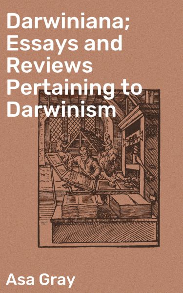 Darwiniana; Essays and Reviews Pertaining to Darwinism