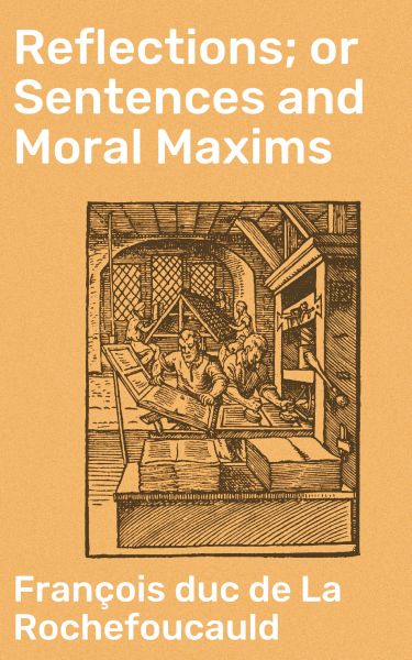 Reflections; or Sentences and Moral Maxims