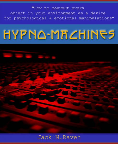 Hypno Machines - How To Convert Every Object In Your Environment As a Device For Psychological and E