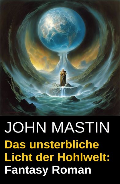 Das unsterbliche Licht der Hohlwelt: Fantasy Roman