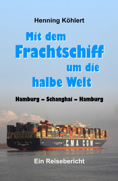 Mit dem Frachtschiff um die halbe Welt: Hamburg - Schanghai - Hamburg