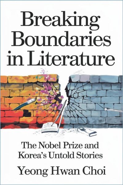 Breaking Boundaries in Literature : The Nobel Prize and Korea's Untold Stories