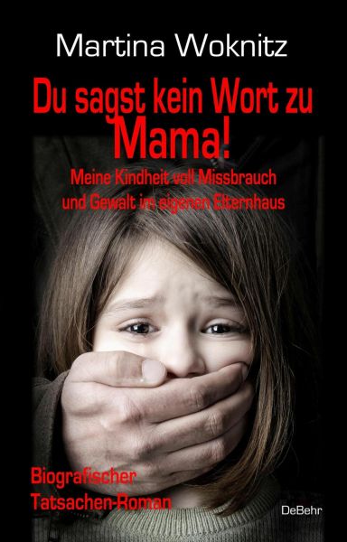 Du sagst kein Wort zu Mama! Meine Kindheit voll Missbrauch und Gewalt im eigenen Elternhaus - Biogra