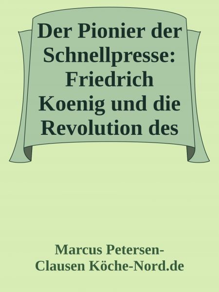 Der Pionier der Schnellpresse: Friedrich Koenig und die Revolution des Druckens