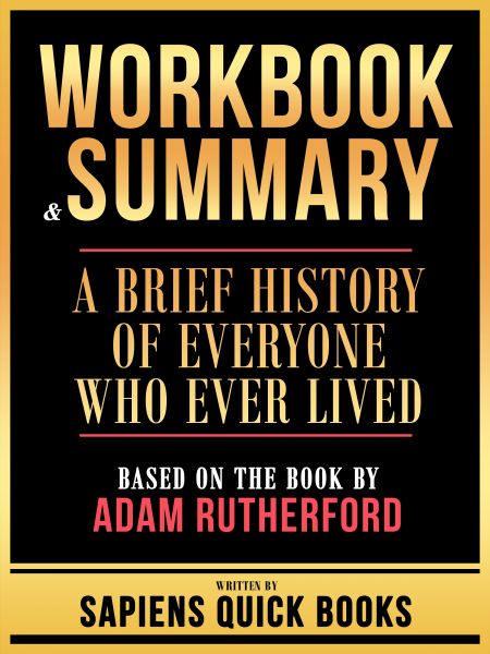 Workbook & Summary - A Brief History Of Everyone Who Ever Lived - Based On The Book By Adam Rutherfo