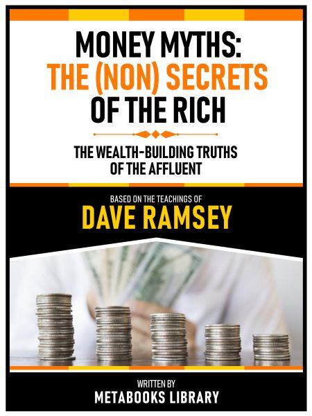 Money Myths: The (Non)Secrets Of The Rich - Based On The Teachings Of Dave Ramsey