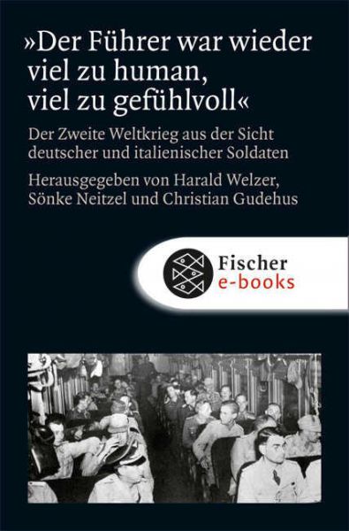 »Der Führer war wieder viel zu human, viel zu gefühlvoll«