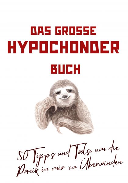 Das große Hypochonder Buch: 50 Tipps und Tools, um die Panik in mir zu Überwinden: über 200 Seiten N