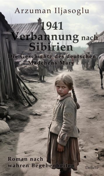 1941 - Verbannung nach Sibirien - Die Geschichte des deutschen Mädchens Mary - Roman nach wahren Beg