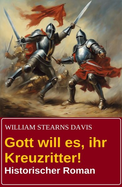 Gott will es, ihr Kreuzritter! Historischer Roman