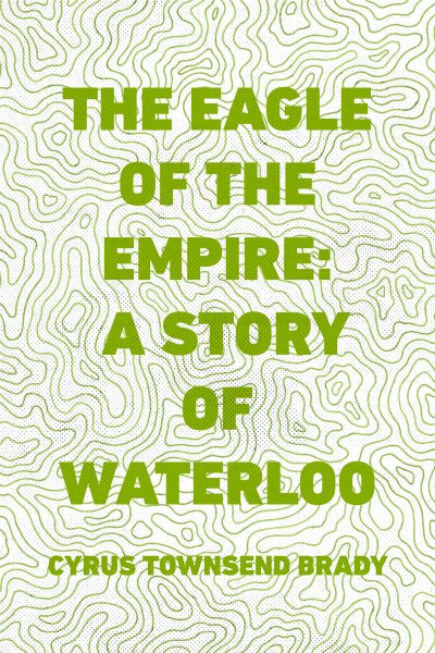 The Eagle of the Empire: A Story of Waterloo