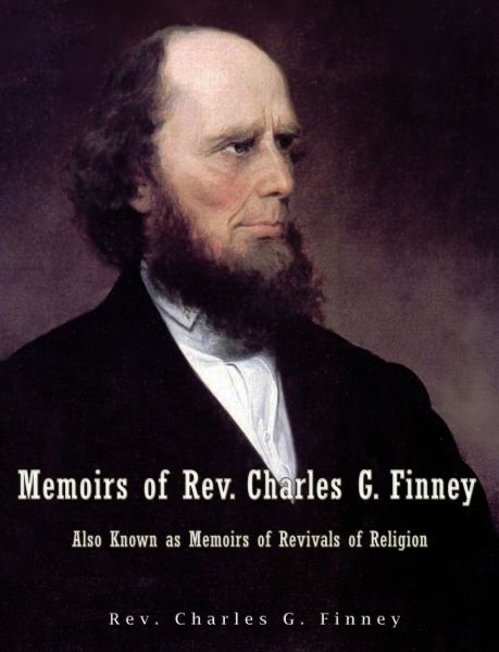 Memoirs of Rev. Charles G. Finney Also Known as Memoirs of Revivals of Religion