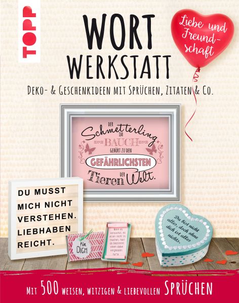 Wortwerkstatt - Liebe & Freundschaft. Deko- & Geschenkideen mit Sprüchen, Zitaten & Co.