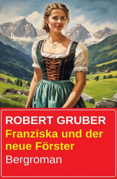 Franziska und der neue Förster: Bergroman