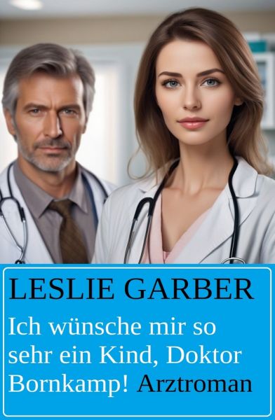 Ich wünsche mir so sehr ein Kind, Doktor Bornkamp! Arztroman