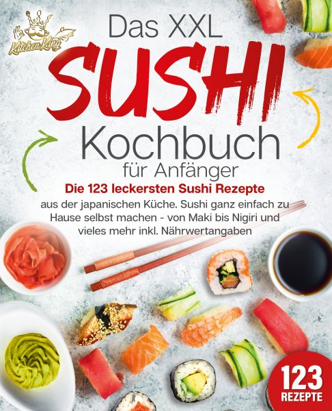 Das XXL Sushi Kochbuch für Anfänger: Die 123 leckersten Sushi Rezepte aus der japanischen Küche. Sus