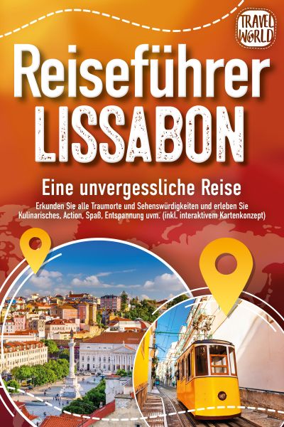 REISEFÜHRER LISSABON - Eine unvergessliche Reise: Erkunden Sie alle Traumorte und Sehenswürdigkeiten