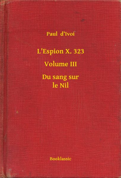 L'Espion X. 323 - Volume III - Du sang sur le Nil