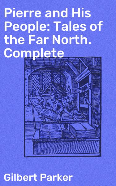 Pierre and His People: Tales of the Far North. Complete