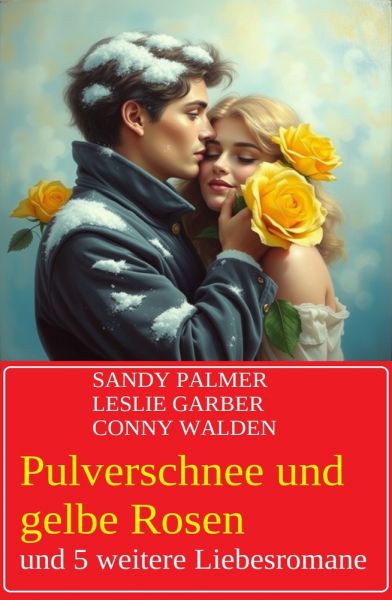 Pulverschnee und gelbe Rosen und 5 weitere Liebesromane