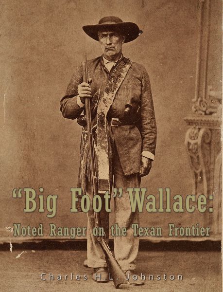 "Big Foot" Wallace: Noted Ranger on the Texan Frontier