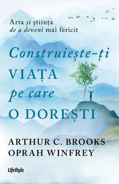 Construiește-ți viața pe care o dorești: arta și știința de a deveni mai fericit